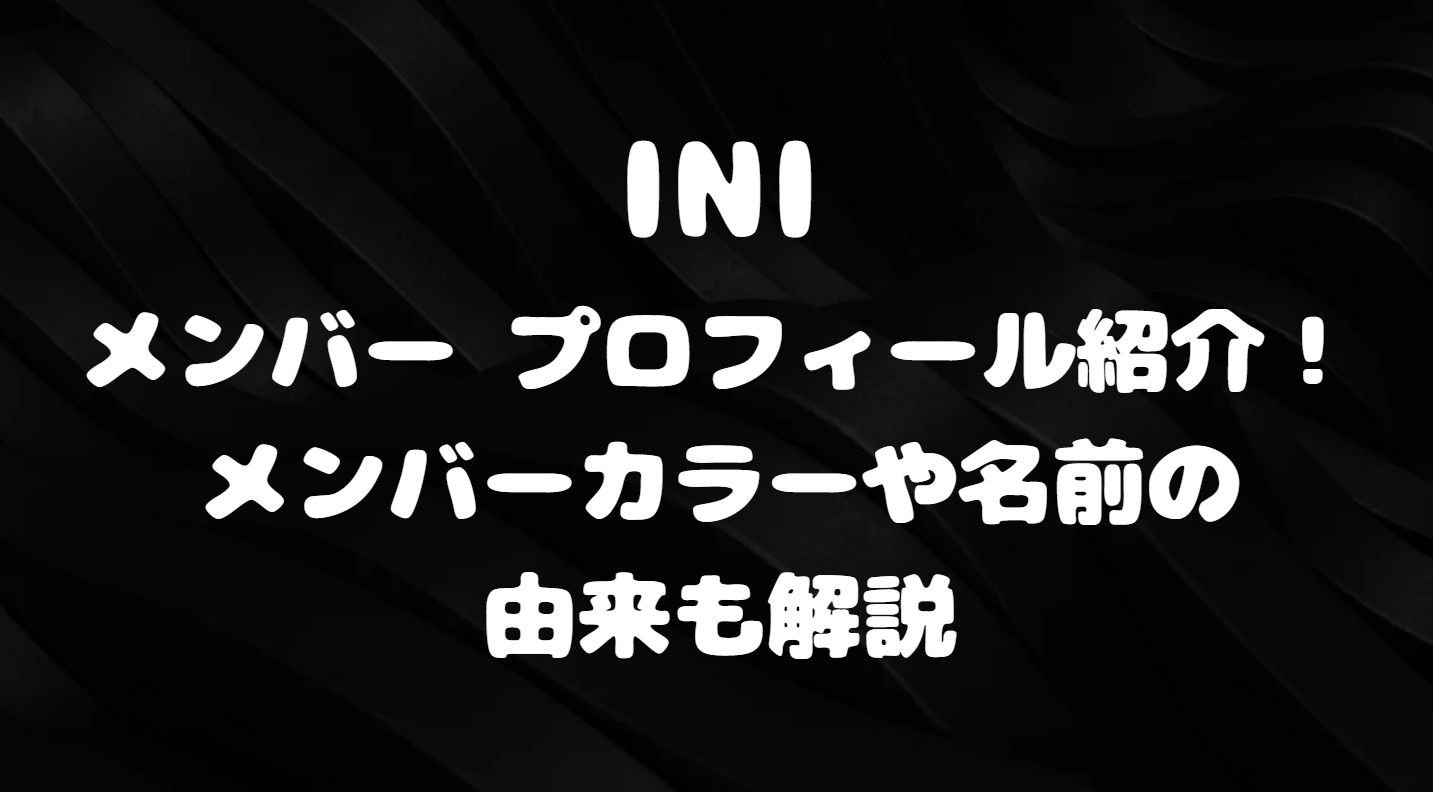 INIメンバー プロフィール紹介！メンバーカラーや名前の由来も解説