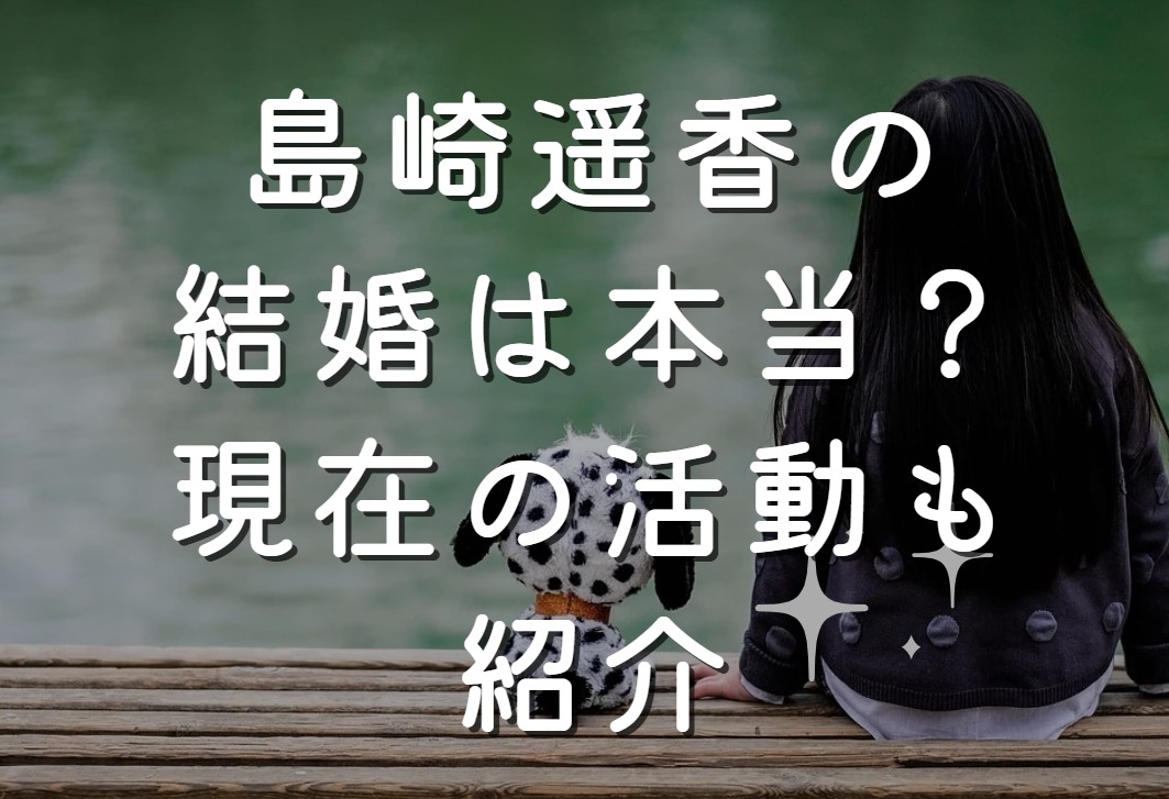島崎遥香の結婚は本当？現在の活動も紹介