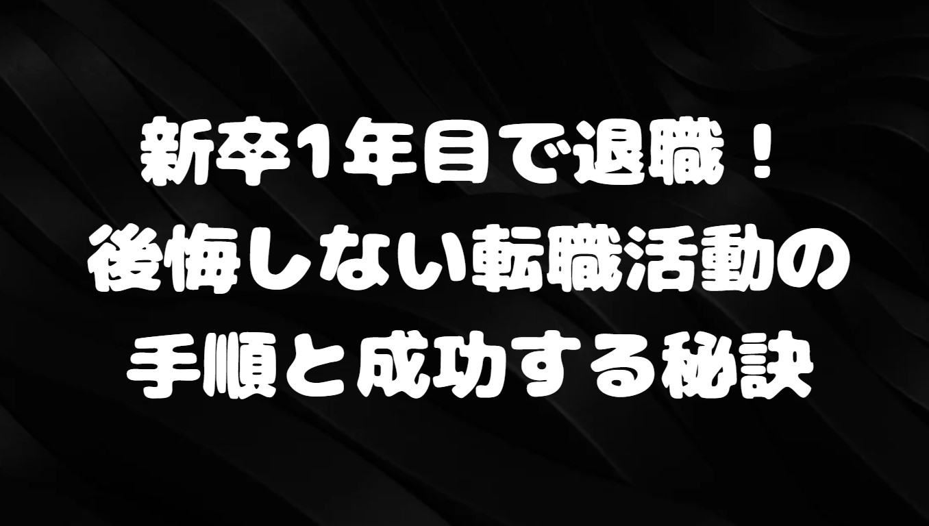 新卒1年目で退職！後悔しない転職活動の手順と成功する秘訣