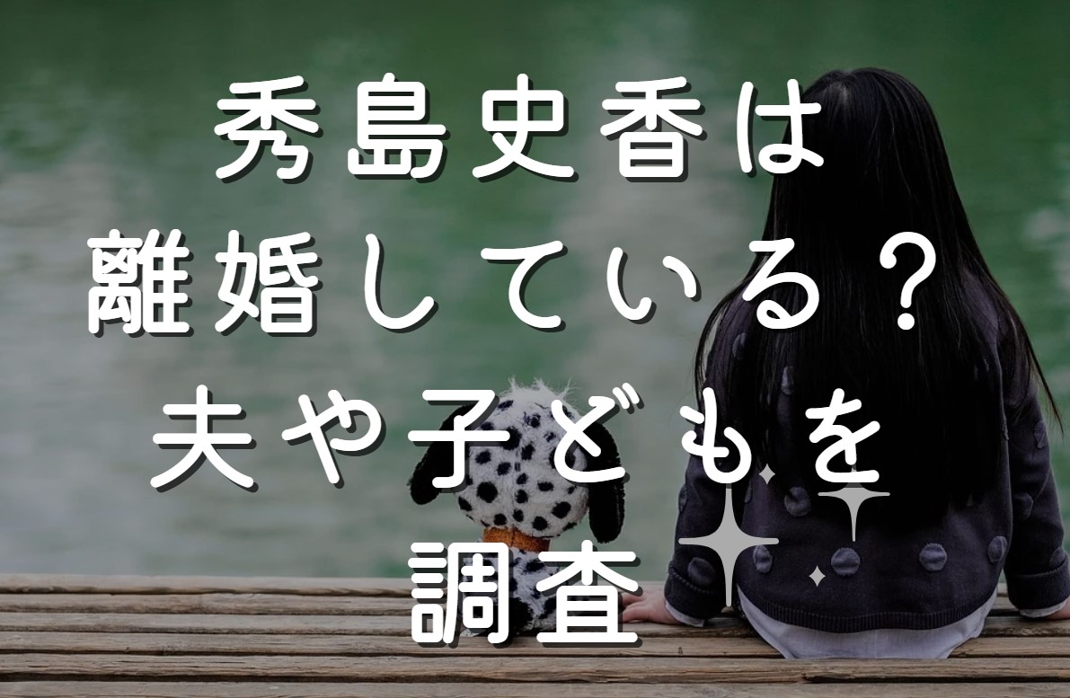 秀島史香は離婚している？夫や子どもを調査