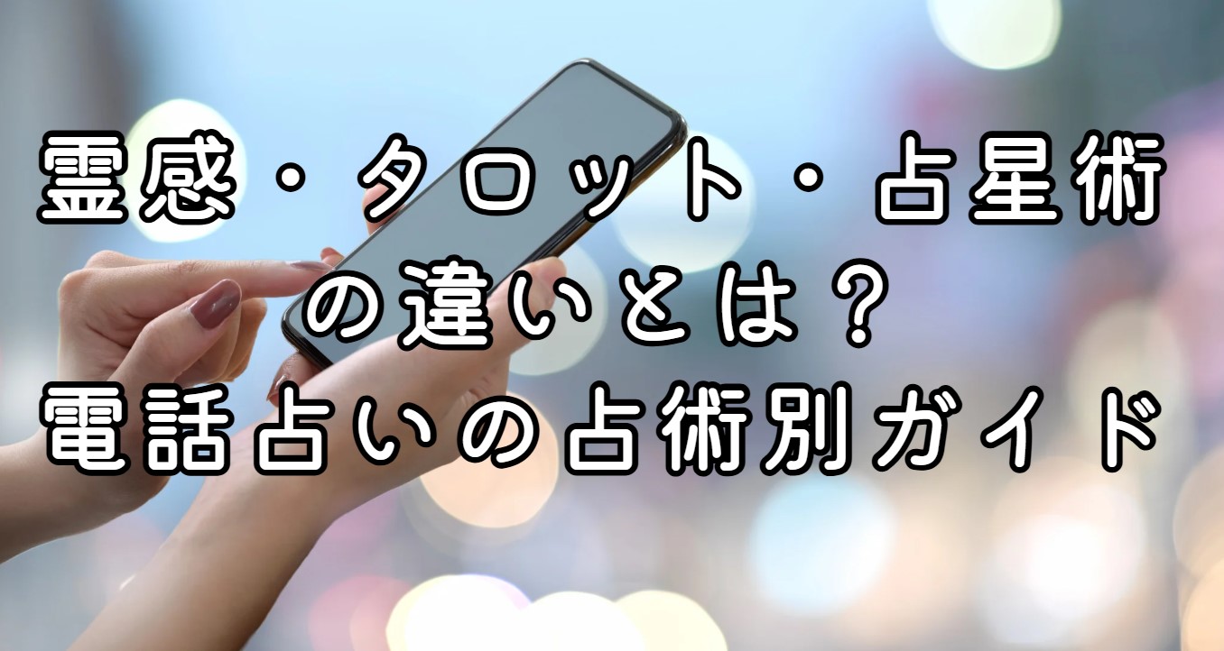 霊感・タロット・占星術の違いとは？電話占いの占術別ガイド