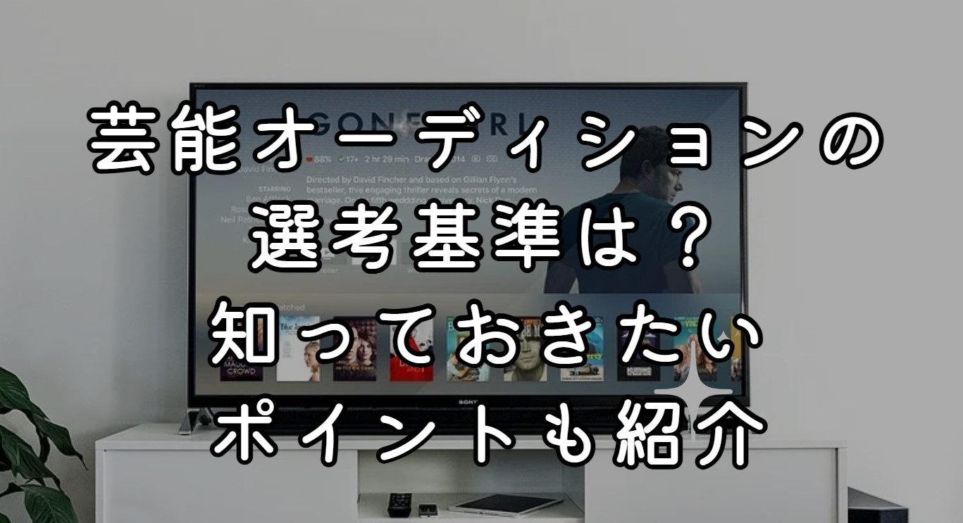 芸能オーディションの選考基準は？知っておきたいポイントも紹介