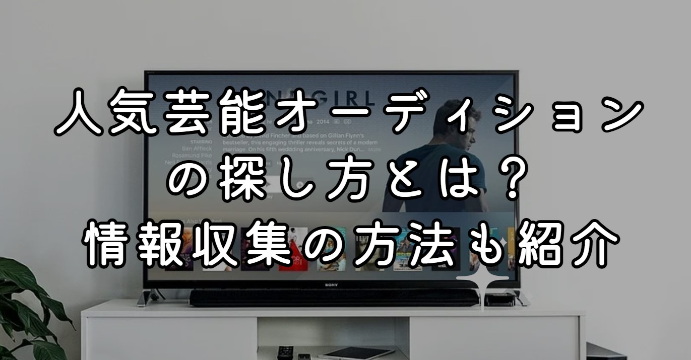 人気芸能オーディションの探し方とは？情報収集の方法も紹介