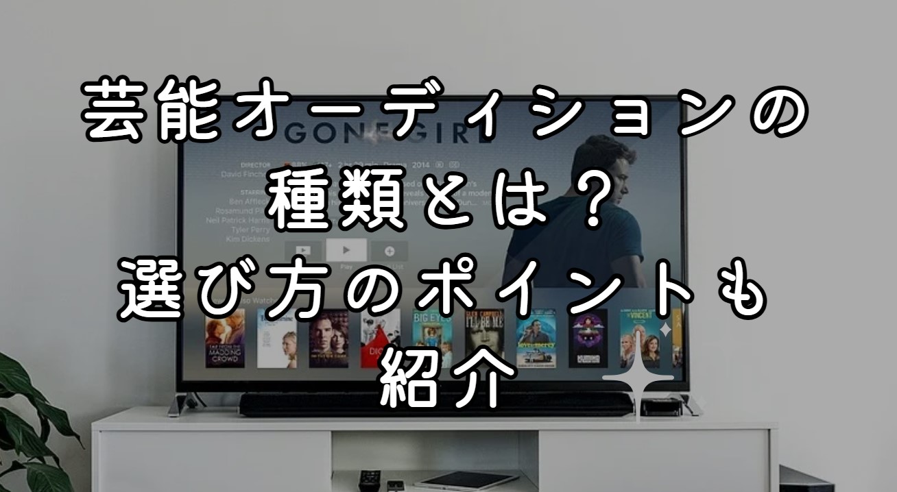 芸能オーディションの種類とは？選び方のポイントも紹介