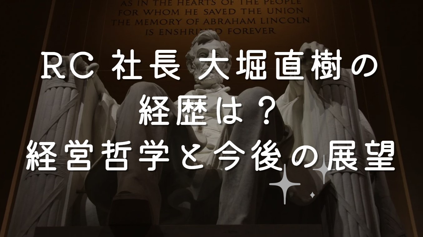 RC 社長 大堀直樹の経歴は？経営哲学と今後の展望