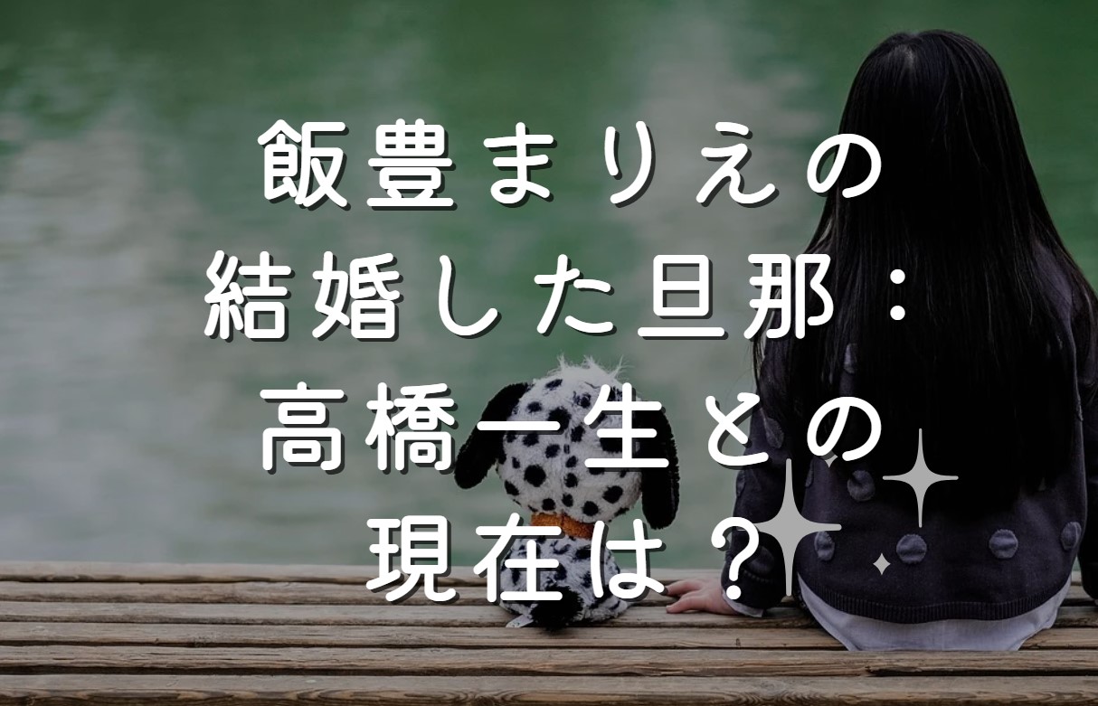 飯豊まりえの結婚した旦那：高橋一生との現在は？