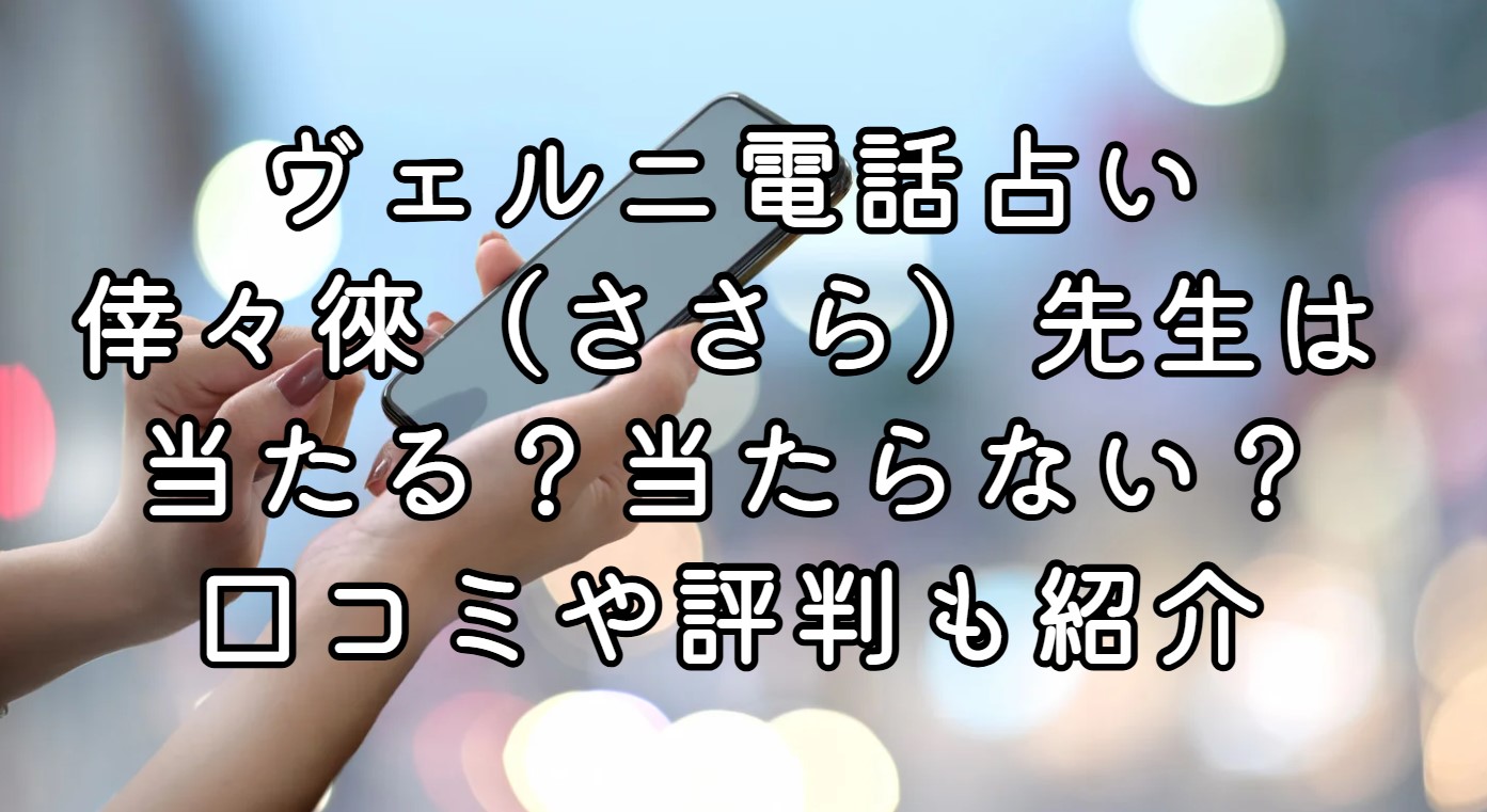 ヴェルニ電話占い倖々徠（ささら）先生は当たる？当たらない？口コミや評判も紹介