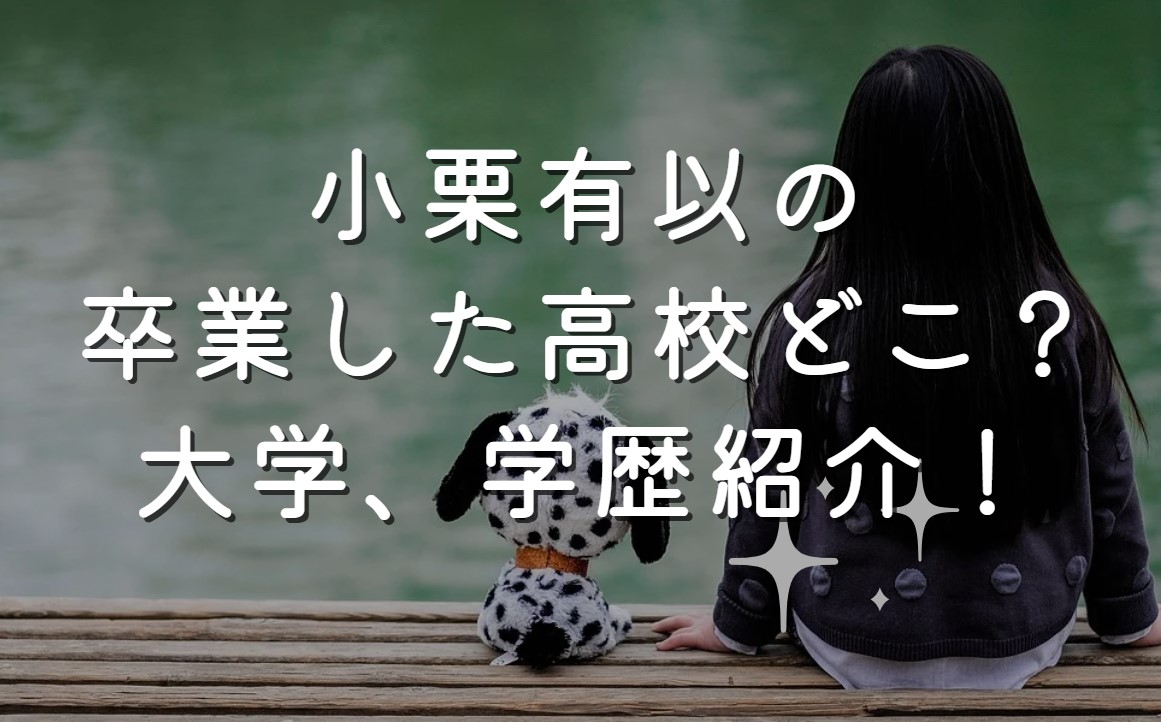 小栗有以の卒業した高校どこ？大学、学歴紹介！