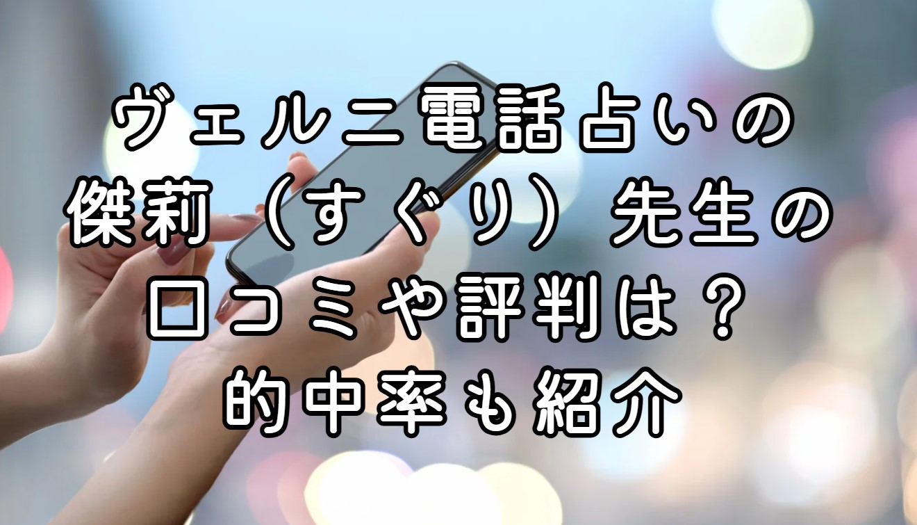 ヴェルニ電話占いの傑莉（すぐり）先生の口コミや評判は？的中率も紹介