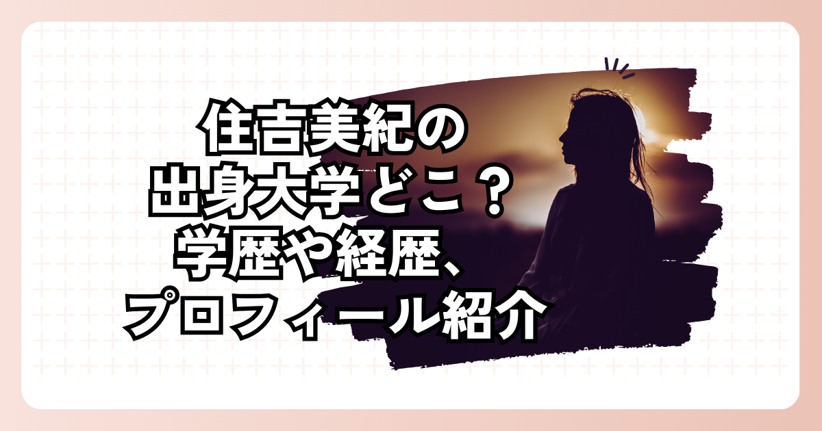 住吉美紀の出身大学どこ？学歴や経歴、プロフィール紹介