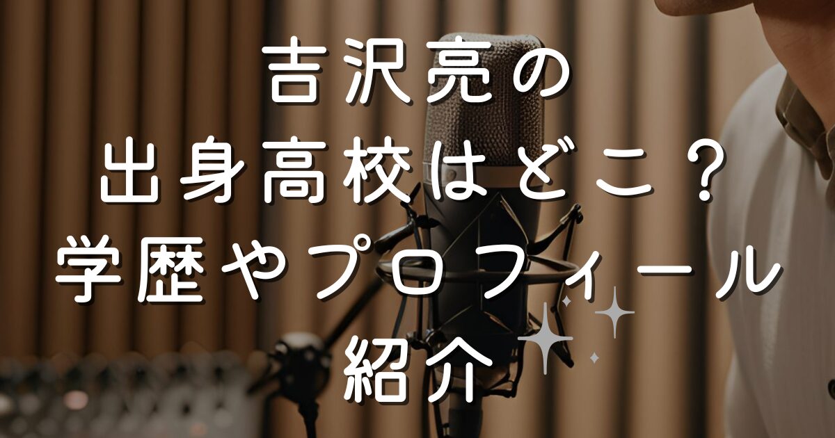 吉沢亮の出身高校はどこ？学歴やプロフィール紹介