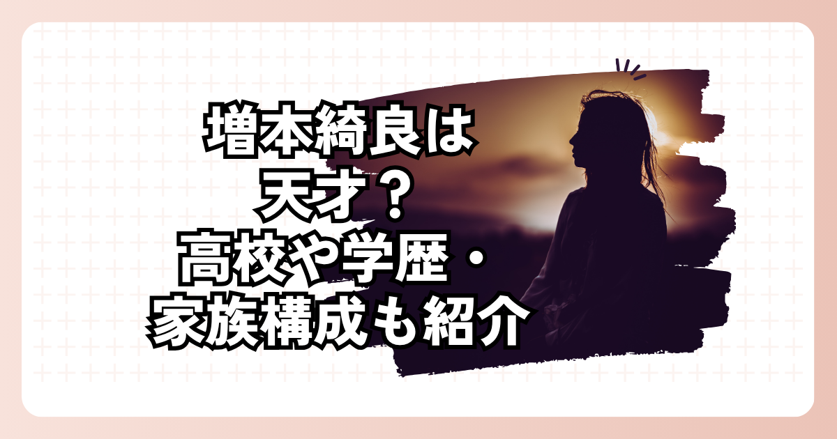 増本綺良は天才？高校や学歴・家族構成も紹介