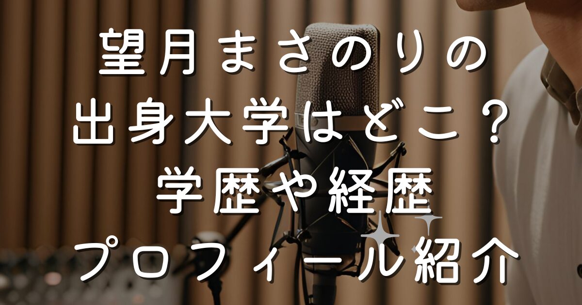 望月まさのりの出身大学はどこ？学歴や経歴プロフィール紹介
