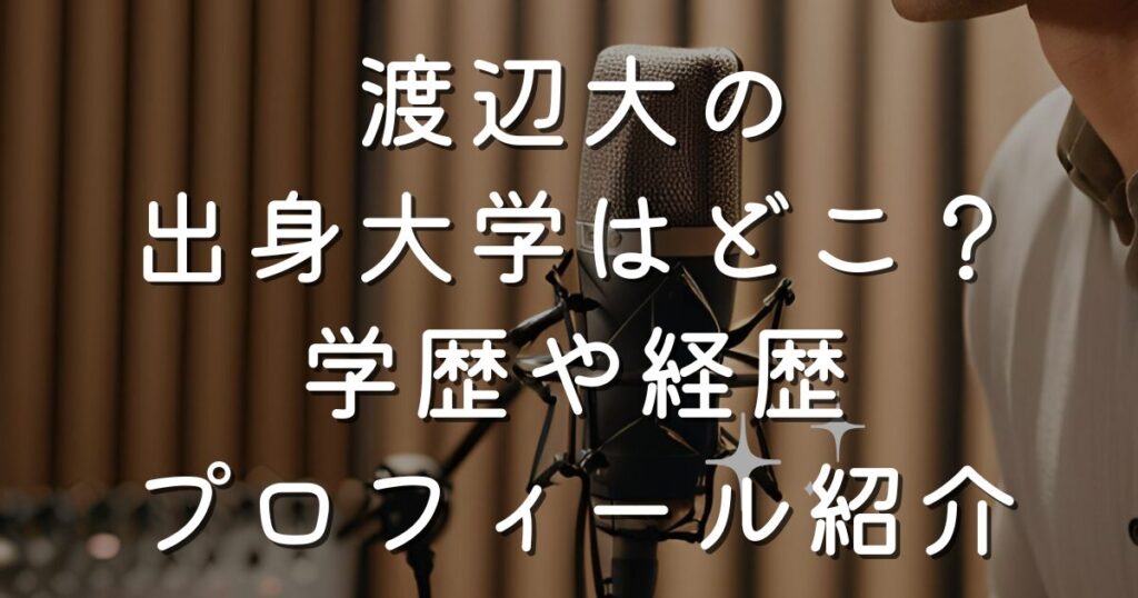 渡辺大の出身大学はどこ？学歴や経歴プロフィール紹介
