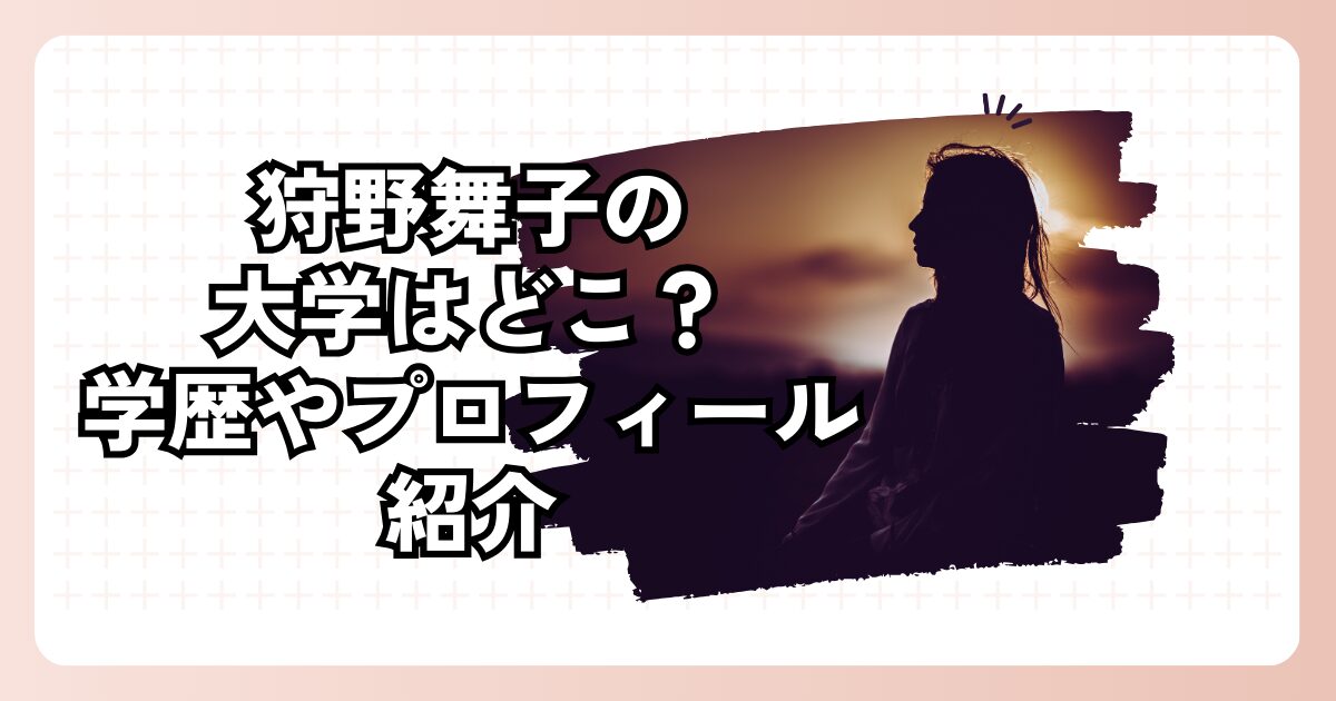 狩野舞子の大学はどこ？学歴やプロフィール紹介