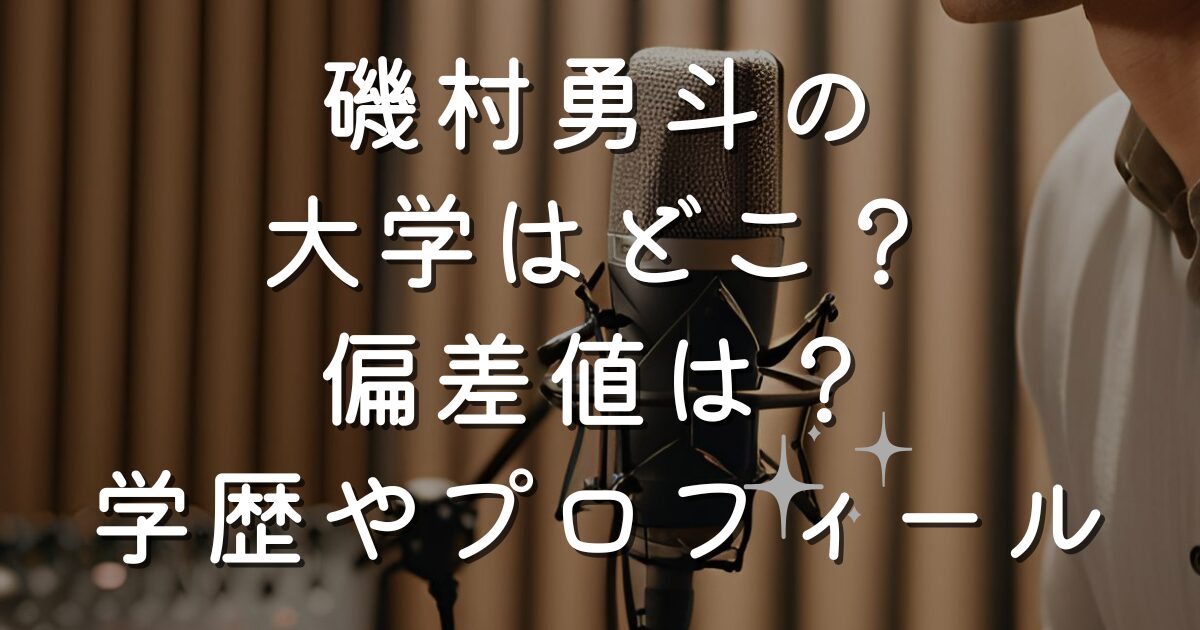 磯村勇斗の大学はどこ？偏差値は？学歴やプロフィール紹介