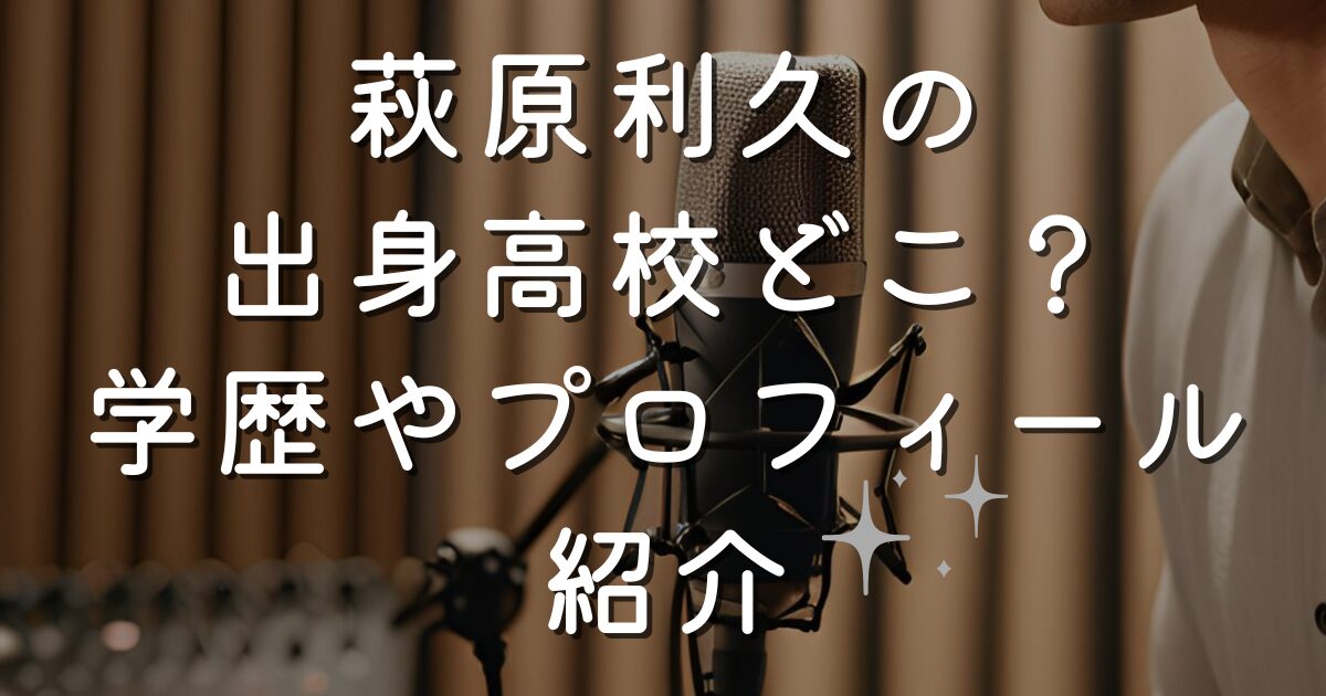 萩原利久の出身高校どこ？学歴やプロフィール紹介