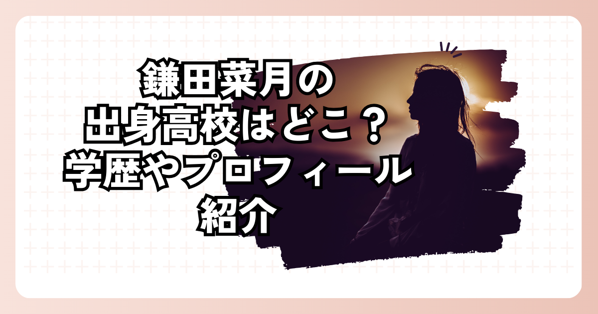 鎌田菜月の出身高校はどこ？学歴やプロフィール紹介