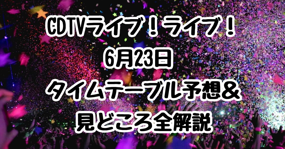 CDTV Live! Live! June 23rd Timetable Prediction