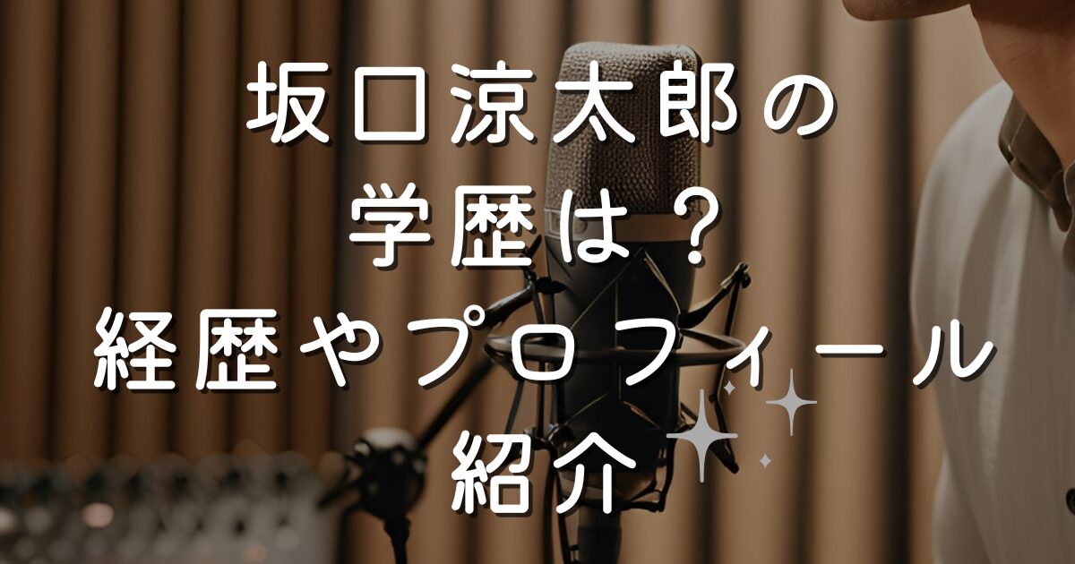 坂口涼太郎の学歴は？経歴やプロフィール紹介