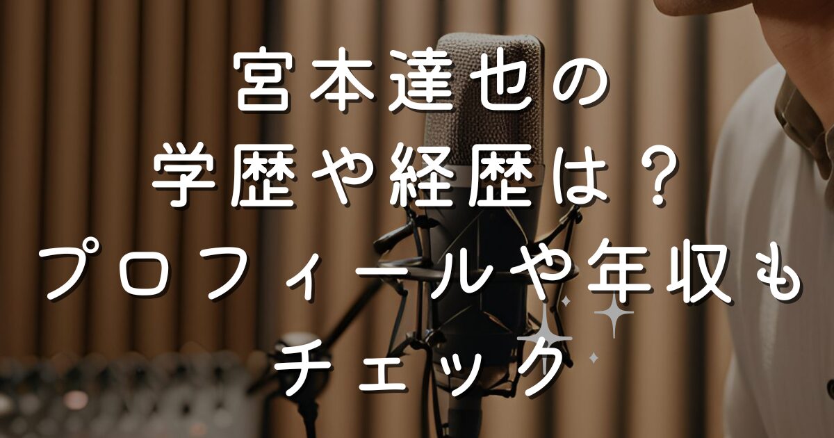 宮本達也の学歴や経歴は？プロフィールや年収もチェック