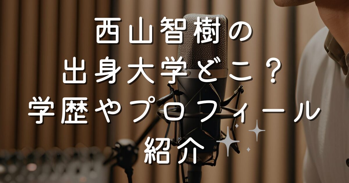 西山智樹の出身大学どこ？学歴やプロフィール紹介