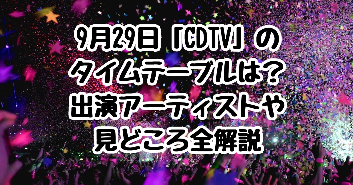 9月29日「CDTV」のタイムテーブルは？出演アーティストや見どころ全解説
